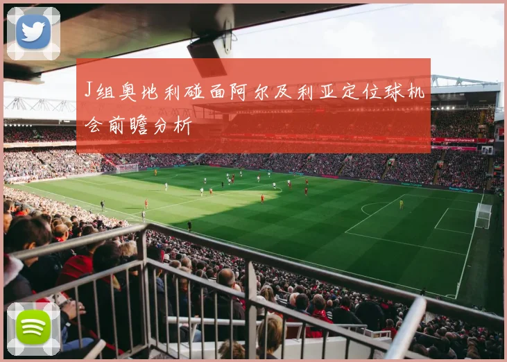 J组奥地利碰面阿尔及利亚定位球机会前瞻分析