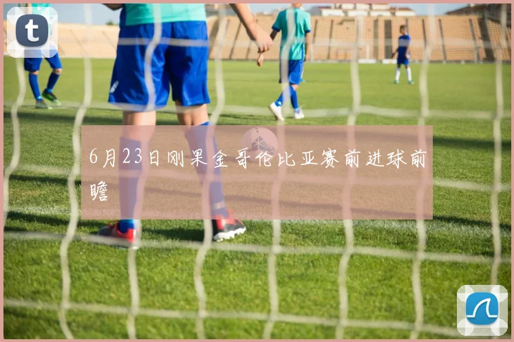 6月23日刚果金哥伦比亚赛前进球前瞻