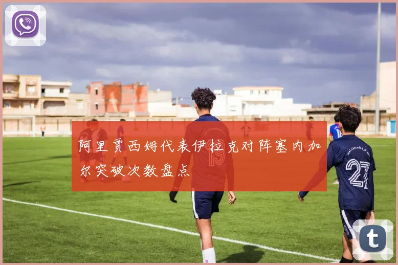 阿里贾西姆代表伊拉克对阵塞内加尔突破次数盘点